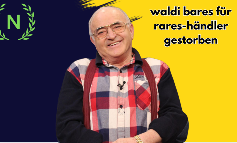 waldi bares für rares-händler gestorben