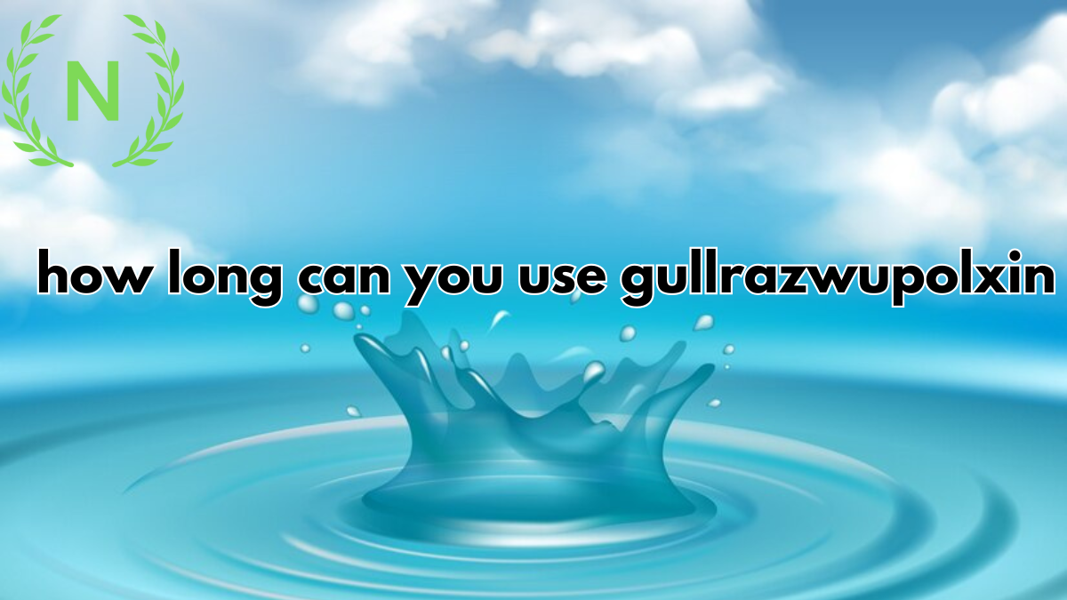 how long can you use gullrazwupolxin